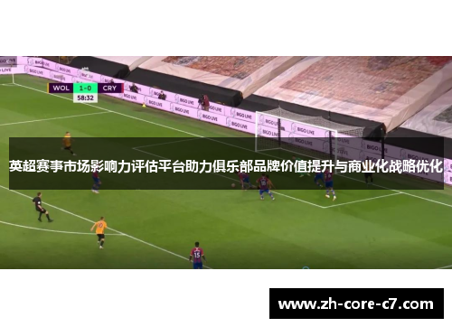 英超赛事市场影响力评估平台助力俱乐部品牌价值提升与商业化战略优化