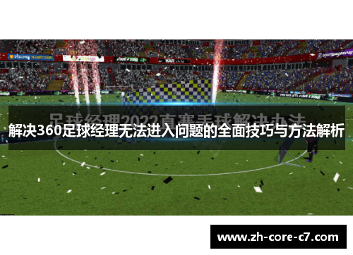 解决360足球经理无法进入问题的全面技巧与方法解析