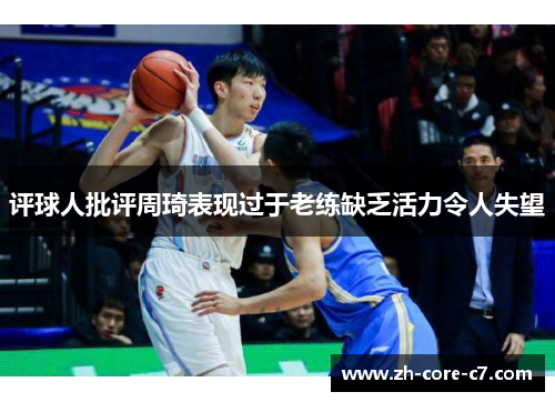 评球人批评周琦表现过于老练缺乏活力令人失望 评球人批评周琦表现过于老练缺乏活力令人失望