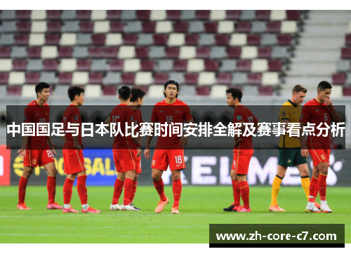 中国国足与日本队比赛时间安排全解及赛事看点分析