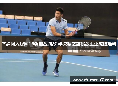 辛纳闯入澳网16强迎战劲敌 半决赛之路挑战重重成败难料 辛纳闯入澳网16强迎战劲敌 半决赛之路挑战重重成败难料