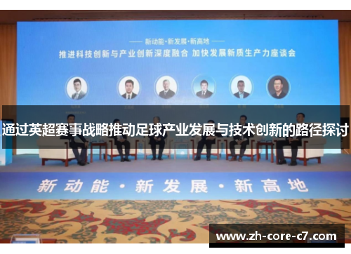 通过英超赛事战略推动足球产业发展与技术创新的路径探讨 通过英超赛事战略推动足球产业发展与技术创新的路径探讨