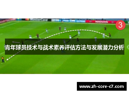 青年球员技术与战术素养评估方法与发展潜力分析 青年球员技术与战术素养评估方法与发展潜力分析
