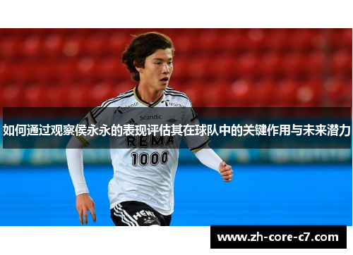 如何通过观察侯永永的表现评估其在球队中的关键作用与未来潜力 如何通过观察侯永永的表现评估其在球队中的关键作用与未来潜力