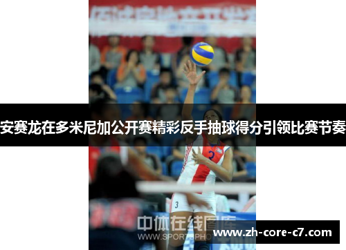 安赛龙在多米尼加公开赛精彩反手抽球得分引领比赛节奏