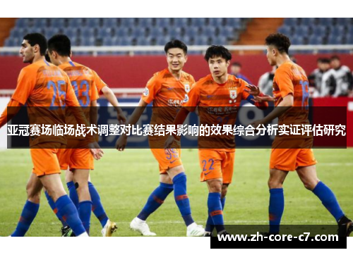 亚冠赛场临场战术调整对比赛结果影响的效果综合分析实证评估研究