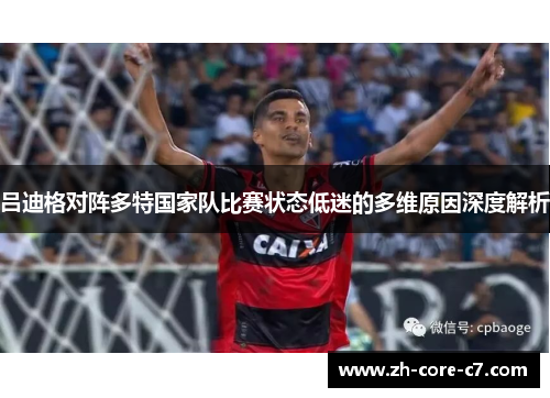 吕迪格对阵多特国家队比赛状态低迷的多维原因深度解析