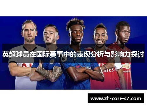 英超球员在国际赛事中的表现分析与影响力探讨