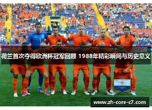 荷兰首次夺得欧洲杯冠军回顾 1988年精彩瞬间与历史意义