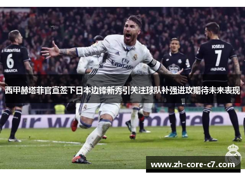 西甲赫塔菲官宣签下日本边锋新秀引关注球队补强进攻期待未来表现