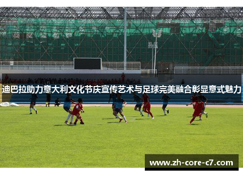 迪巴拉助力意大利文化节庆宣传艺术与足球完美融合彰显意式魅力