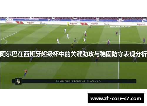 阿尔巴在西班牙超级杯中的关键助攻与稳固防守表现分析