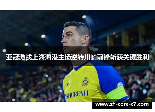 亚冠激战上海海港主场逆转川崎前锋斩获关键胜利 亚冠激战上海海港主场逆转川崎前锋斩获关键胜利