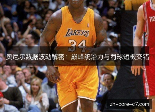 奥尼尔数据波动解密：巅峰统治力与罚球短板交错