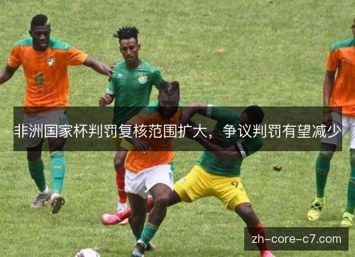 非洲国家杯判罚复核范围扩大，争议判罚有望减少